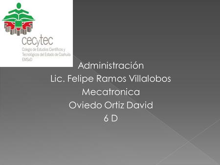 Administración Lic. Felipe Ramos Villalobos Mecatronica Oviedo Ortiz David 6 D.