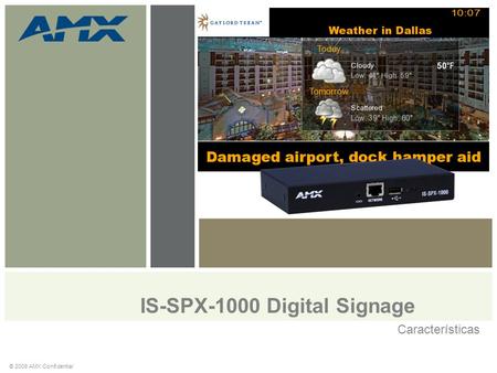 IS-SPX-1000 Digital Signage Características © 2009 AMX Confidential.
