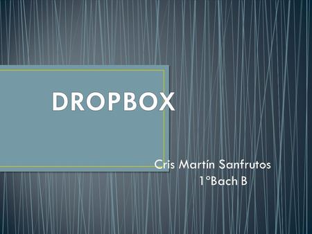 Cris Martín Sanfrutos 1ºBach B. Dropbox se fundó en el 2007 por Drew Houston y Arash Ferdowsi, y ha recibido fondos semilla (seed funding) de Y Combinator.
