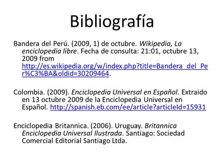Bibliografía Bandera del Perú. (2009, 1) de octubre. Wikipedia, La enciclopedia libre. Fecha de consulta: 21:01, octubre 13, 2009 from