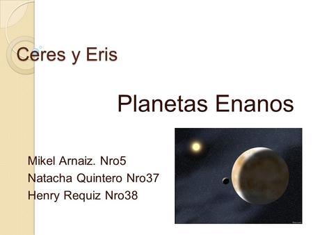 Planetas Enanos Ceres y Eris Mikel Arnaiz. Nro5 Natacha Quintero Nro37