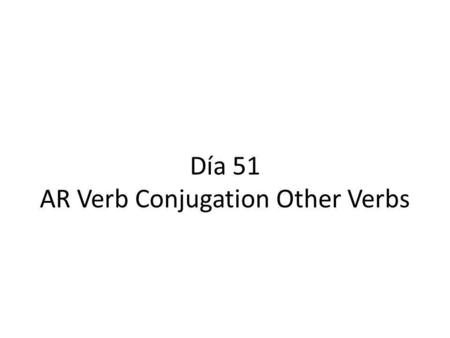 Día 51 AR Verb Conjugation Other Verbs