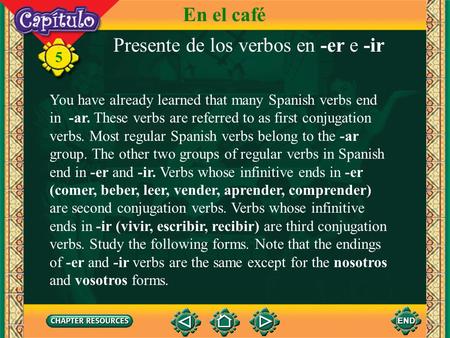 Presente de los verbos en -er e -ir You have already learned that many Spanish verbs end in -ar. These verbs are referred to as first conjugation verbs.