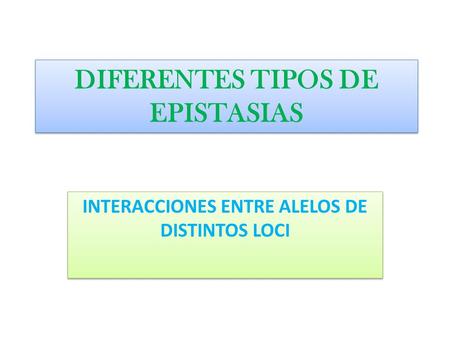 DIFERENTES TIPOS DE EPISTASIAS