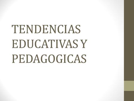 TENDENCIAS EDUCATIVAS Y PEDAGOGICAS