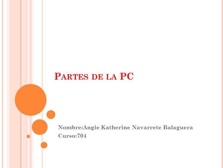 P ARTES DE LA PC Nombre:Angie Katherine Navarrete Balaguera Curso:704.