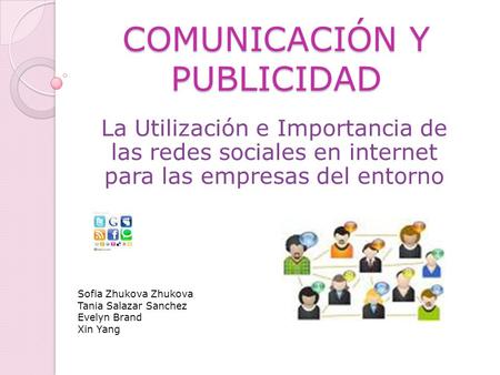 COMUNICACIÓN Y PUBLICIDAD La Utilización e Importancia de las redes sociales en internet para las empresas del entorno Sofia Zhukova Zhukova Tania Salazar.