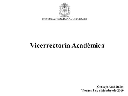 Vicerrectoría Académica Consejo Académico Viernes 3 de diciembre de 2010.