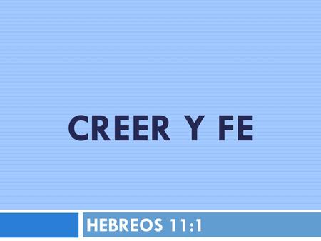 CREER Y FE HEBREOS 11:1.