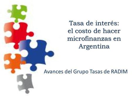 Tasa de interés: el costo de hacer microfinanzas en Argentina Avances del Grupo Tasas de RADIM.
