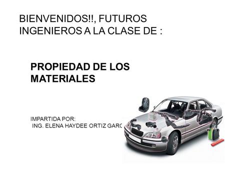 Www.themegallery.com BIENVENIDOS!!, FUTUROS INGENIEROS A LA CLASE DE : PROPIEDAD DE LOS MATERIALES IMPARTIDA POR: ING. ELENA HAYDEE ORTIZ GARCIA.