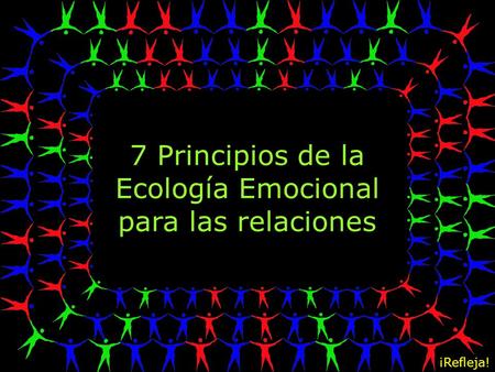 7 Principios de la Ecología Emocional para las relaciones ¡Refleja!