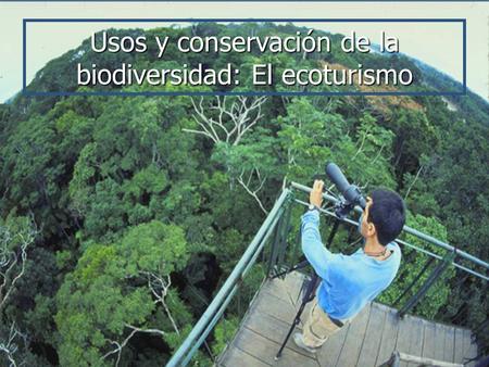 Usos y conservación de la biodiversidad: El ecoturismo