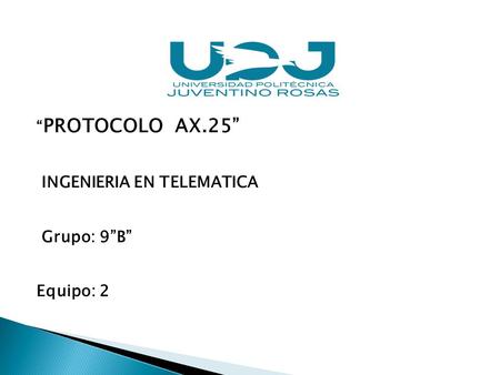   “PROTOCOLO AX.25”  INGENIERIA EN TELEMATICA Grupo: 9”B” Equipo: 2.