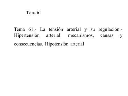 Tema 61 Tema 61.- La tensión arterial y su regulación.- Hipertensión arterial: mecanismos, causas y consecuencias. Hipotensión arterial.