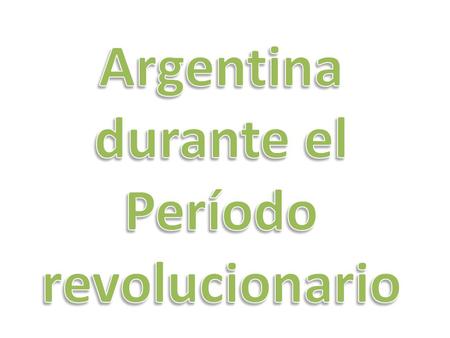 Argentina durante el Período revolucionario.