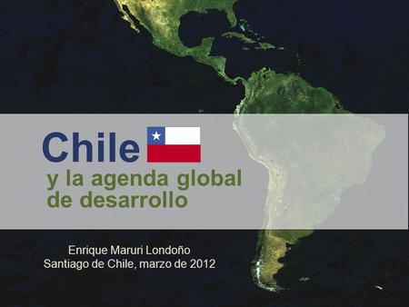Chile y la agenda global de desarrollo Enrique Maruri Londoño