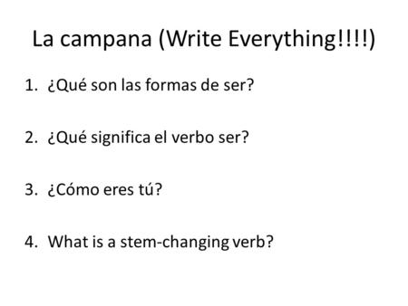 La campana (Write Everything!!!!) 1.¿Qué son las formas de ser? 2.¿Qué significa el verbo ser? 3.¿Cómo eres tú? 4.What is a stem-changing verb?