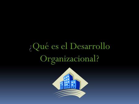 ¿Qué es el Desarrollo Organizacional?