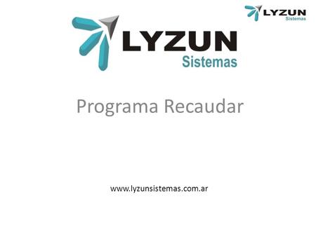 Www.lyzunsistemas.com.ar Programa Recaudar. Introducción Teniendo en cuenta la actualidad informática de los municipios, y la falta de recursos Lyzun.