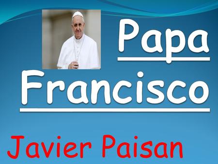Papa Francisco Javier Paisan.