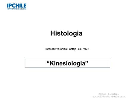 Histologia “Kinesiologia” Professor: Verónica Pantoja . Lic. MSP.
