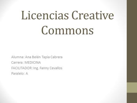 Licencias Creative Commons Alumna: Ana Belén Tapia Cabrera Carrera: MEDICINA FACILITADOR: Ing. Fanny Cevallos Paralelo: A.