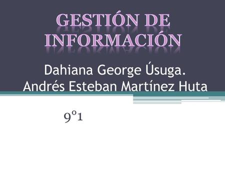 Dahiana George Úsuga. Andrés Esteban Martínez Huta 9°1.