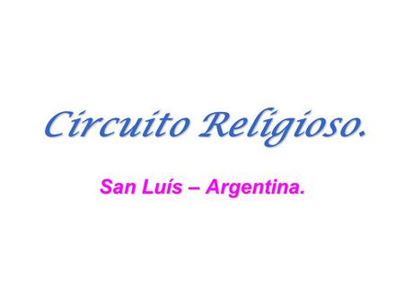 Circuito Religioso. San Luís – Argentina.. * Potrero de los Funes, *La Punta, *El Suyuque, *Villa de la Quebrada. Comprende: