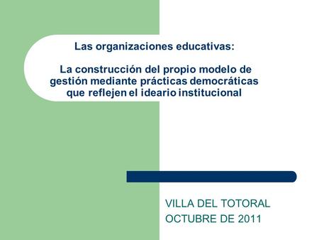 Las organizaciones educativas: La construcción del propio modelo de gestión mediante prácticas democráticas que reflejen el ideario institucional VILLA.