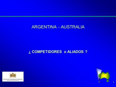1 ARGENTINA - AUSTRALIA ¿ COMPETIDORES o ALIADOS ?
