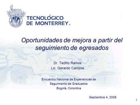 Encuentro Nacional de Experiencias de Seguimiento de Graduados Bogotá, Colombia Septiembre 4, 2008 1 Dr. Teófilo Ramos Lic. Gerardo Campos Oportunidades.