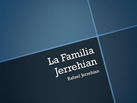 La Familia Jerrehian Rafael Jerrehian. ME Se llamo Rafael. Yo tengo quince anos. Yo soy deportista y trabajador. Yo tengo pelo castano, y los ojos verdes.