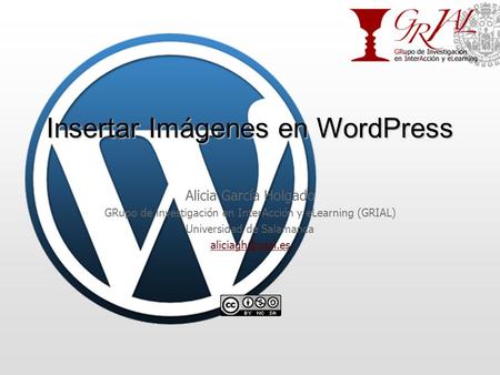 Insertar Imágenes en WordPress Alicia García Holgado GRupo de investigación en InterAcción y eLearning (GRIAL) Universidad de Salamanca