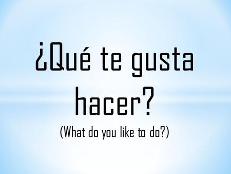 ¿Qué te gusta hacer? (What do you like to do?).