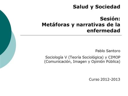 Salud y Sociedad Sesión: Metáforas y narrativas de la enfermedad