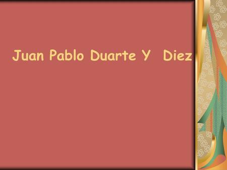 Juan Pablo Duarte Y Diez