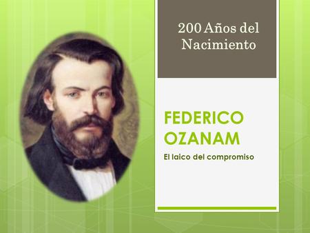 FEDERICO OZANAM El laico del compromiso 200 Años del Nacimiento.