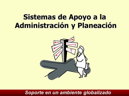 Sistemas de Apoyo a la Administración y Planeación Soporte en un ambiente globalizado.
