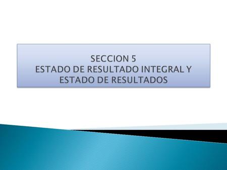 SECCION 5 ESTADO DE RESULTADO INTEGRAL Y ESTADO DE RESULTADOS