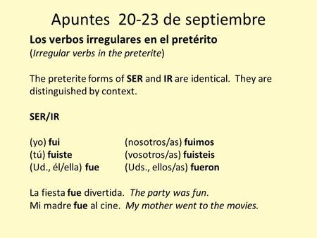 Apuntes 20-23 de septiembre Los verbos irregulares en el pretérito (Irregular verbs in the preterite) The preterite forms of SER and IR are identical.