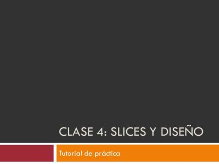 CLASE 4: SLICES Y DISEÑO Tutorial de práctica. Ejercicio – Clase 4  Puntos importantes: 1. Evaluar el contenido 2. La navegación (menú) 3. Elementos.