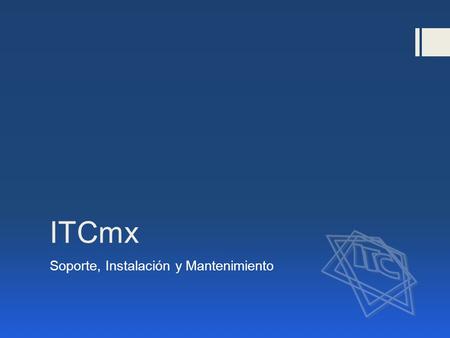 ITCmx Soporte, Instalación y Mantenimiento. Soporte técnico  Reparación de computadoras por fallo físico  Reinstalación de SO y Software  Windows XP.