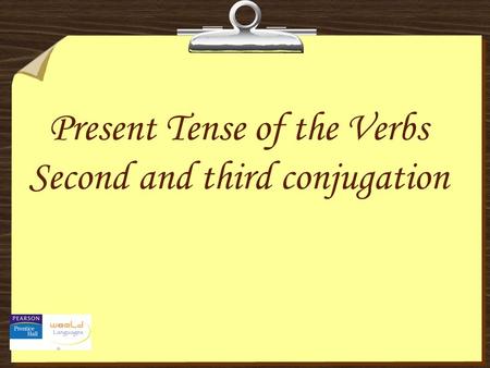 Present Tense of the Verbs Second and third conjugation.