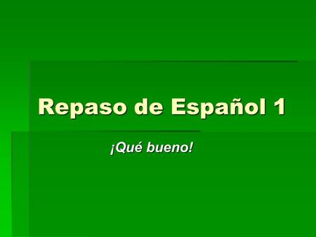 Repaso de Español 1 ¡Qué bueno!.