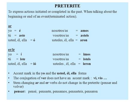 PRETERITE To express actions initiated or completed in the past. When talking about the beginning or end of an event(terminated action). ar yo = é nosotros/as.