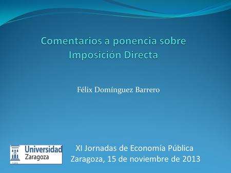 Félix Domínguez Barrero XI Jornadas de Economía Pública Zaragoza, 15 de noviembre de 2013.
