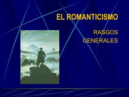 EL ROMANTICISMO RASGOS GENERALES.