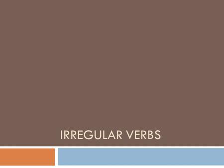 Irregular verbs.