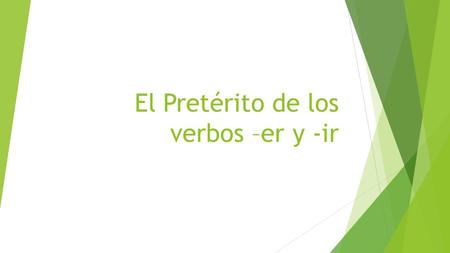 El Pretérito de los verbos –er y -ir. Repaso de las palabras claves  Keywords to recognize you will use the preterite: yesterday the day before yesterday.